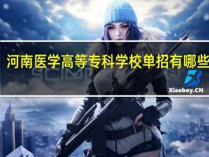 河南医学高等专科学校单招有哪些专业