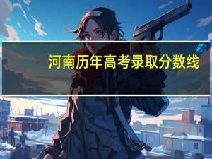 河南历年高考录取分数线