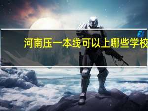河南压一本线可以上哪些学校