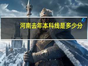 河南去年本科线是多少分