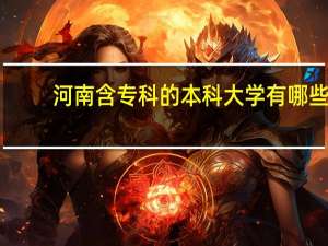 河南含专科的本科大学有哪些