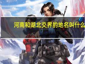 河南和湖北交界的地名叫什么