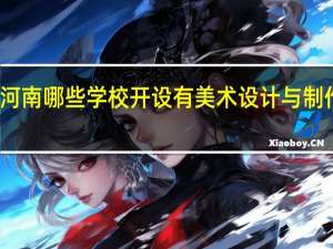 河南哪些学校开设有美术设计与制作专业