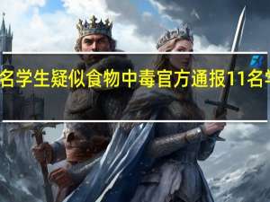 河南多名学生疑似食物中毒 官方通报 11名学生情况稳定