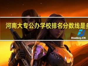 河南大专公办学校排名分数线是多少