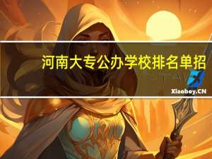 河南大专公办学校排名单招