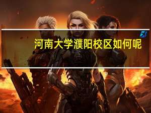 河南大学濮阳校区如何呢