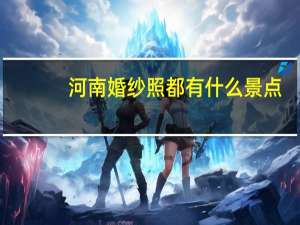 河南婚纱照都有什么景点