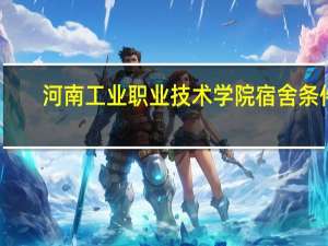 河南工业职业技术学院宿舍条件