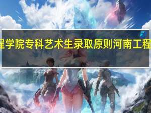 河南工程学院专科艺术生录取原则 河南工程学院录取查询