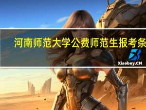河南师范大学公费师范生报考条件