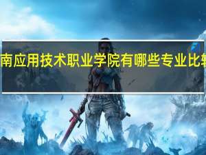 河南应用技术职业学院有哪些专业比较受欢迎