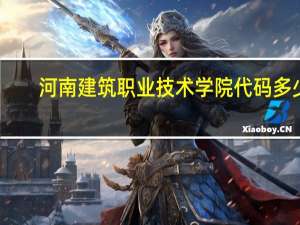 河南建筑职业技术学院代码多少