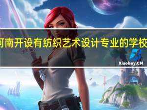 河南开设有纺织艺术设计专业的学校有哪些