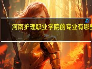 河南护理职业学院的专业有哪些
