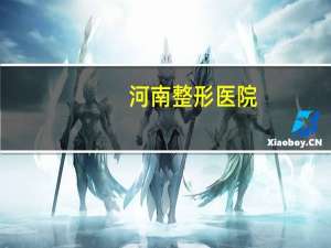 河南整形医院(河南瑞德整形医院正规吗)