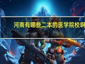 河南有哪些二本的医学院校啊