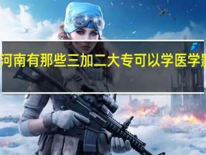 河南有那些三加二大专可以学医学影像学