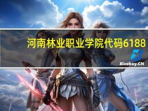 河南林业职业学院代码6188