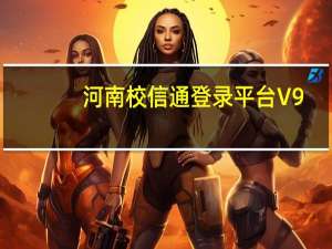 河南校信通登录平台 V9.1.1 官方PC版（河南校信通登录平台 V9.1.1 官方PC版功能简介）
