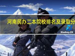 河南民办二本院校排名及录取分数