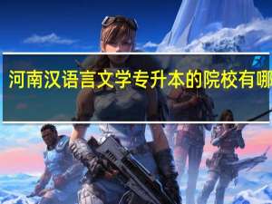 河南汉语言文学专升本的院校有哪几所