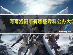河南洛阳市有哪些专科公办大学