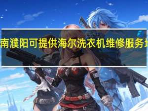 河南濮阳可提供海尔洗衣机维修服务地址在哪