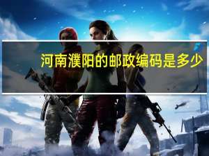 河南濮阳的邮政编码是多少