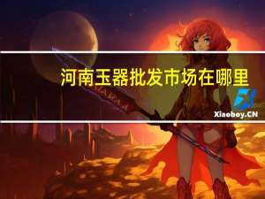 河南玉器批发市场在哪里