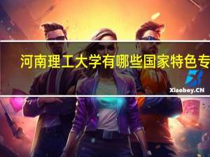 河南理工大学有哪些国家特色专业