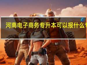 河南电子商务专升本可以报什么专业