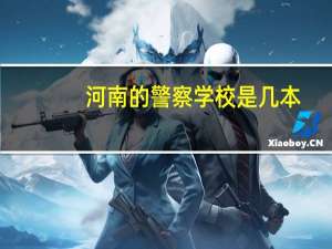 河南的警察学校是几本