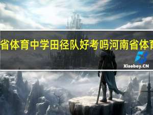 河南省体育中学田径队好考吗 河南省体育运动学校