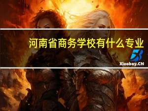 河南省商务学校有什么专业