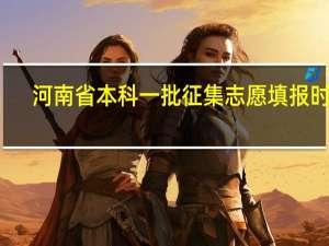 河南省本科一批征集志愿填报时间