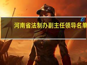 河南省法制办副主任领导名单（河南省法制办）