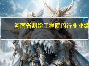河南省测绘工程院的行业业绩