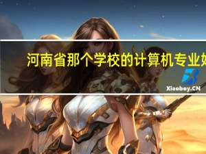 河南省那个学校的计算机专业好