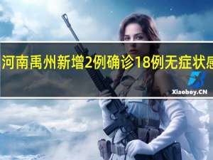 河南禹州新增2例确诊18例无症状感染者