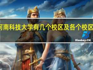 河南科技大学有几个校区及各个校区的介绍