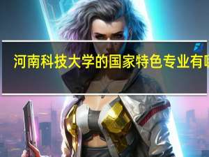 河南科技大学的国家特色专业有哪些