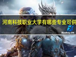 河南科技职业大学有哪些专业可供选择