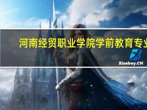 河南经贸职业学院学前教育专业