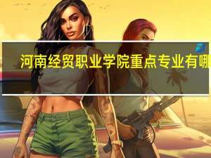 河南经贸职业学院重点专业有哪些