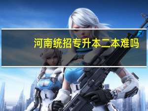 河南统招专升本二本难吗