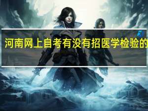 河南网上自考有没有招医学检验的学校