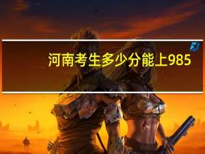 河南考生多少分能上985