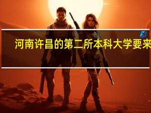 河南许昌的第二所本科大学要来了, 当地官方很重视, 希望有多大