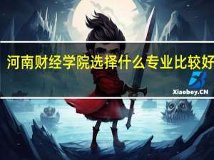 河南财经学院选择什么专业比较好就业